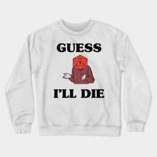 Guess I'll Die Crewneck Sweatshirt